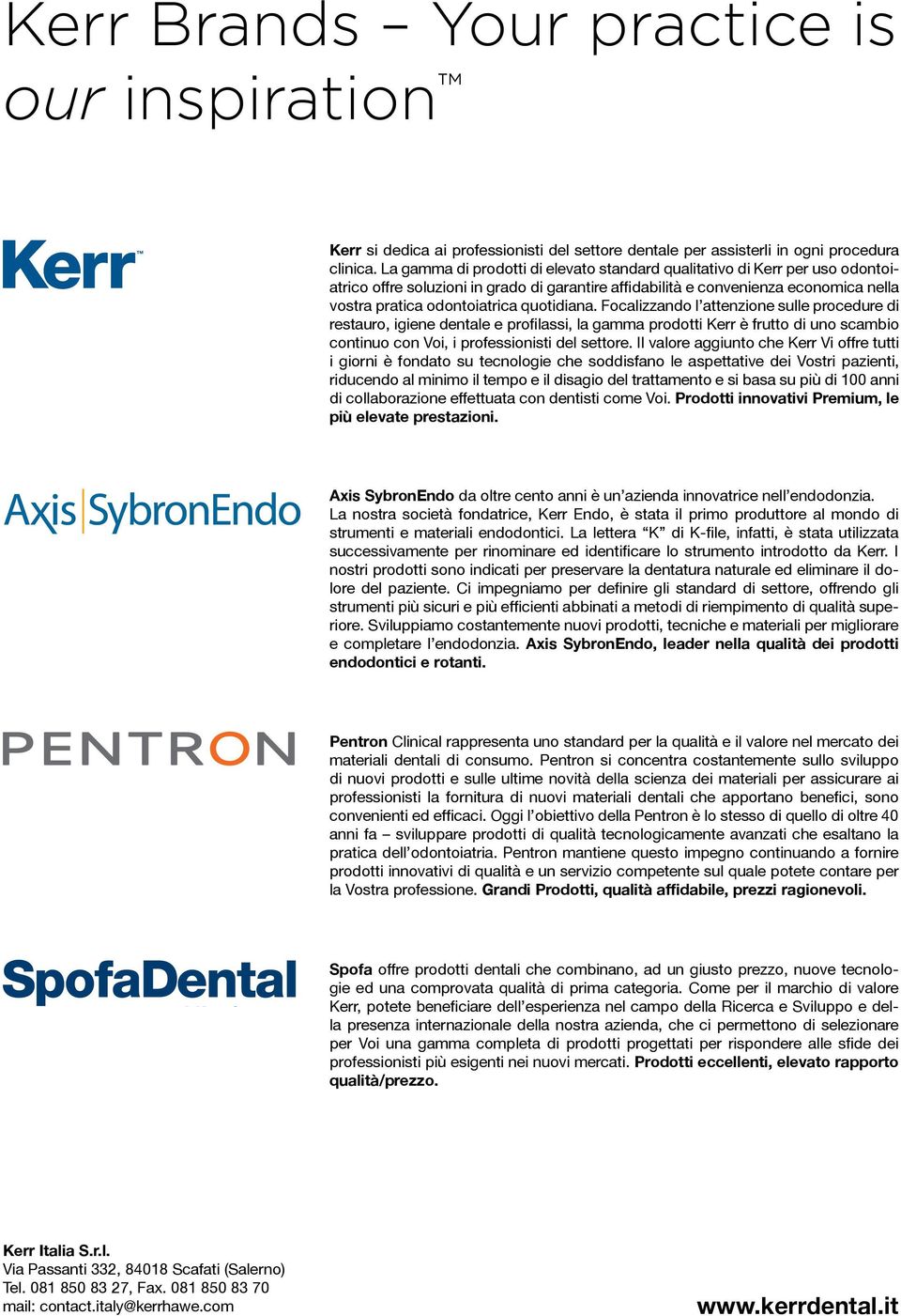 quotidiana. Focalizzando l attenzione sulle procedure di restauro, igiene dentale e profilassi, la gamma prodotti Kerr è frutto di uno scambio continuo con Voi, i professionisti del settore.