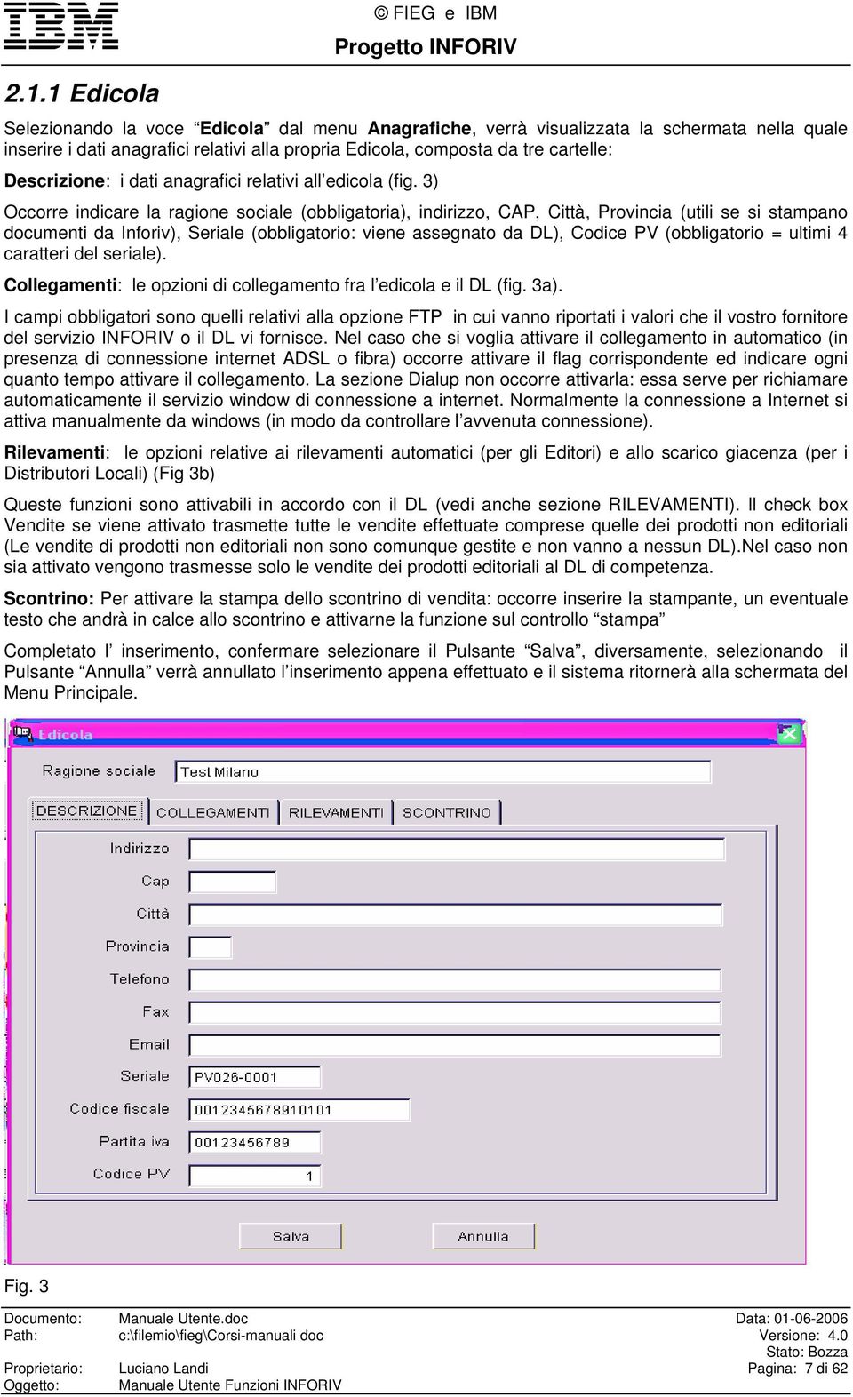 3) Occorre indicare la ragione sociale (obbligatoria), indirizzo, CAP, Città, Provincia (utili se si stampano documenti da Inforiv), Seriale (obbligatorio: viene assegnato da DL), Codice PV