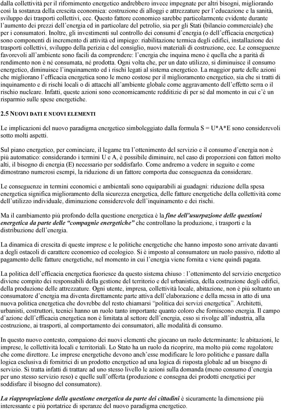 Questo fattore economico sarebbe particolarmente evidente durante l aumento dei prezzi dell energia ed in particolare del petrolio, sia per gli Stati (bilancio commerciale) che per i consumatori.