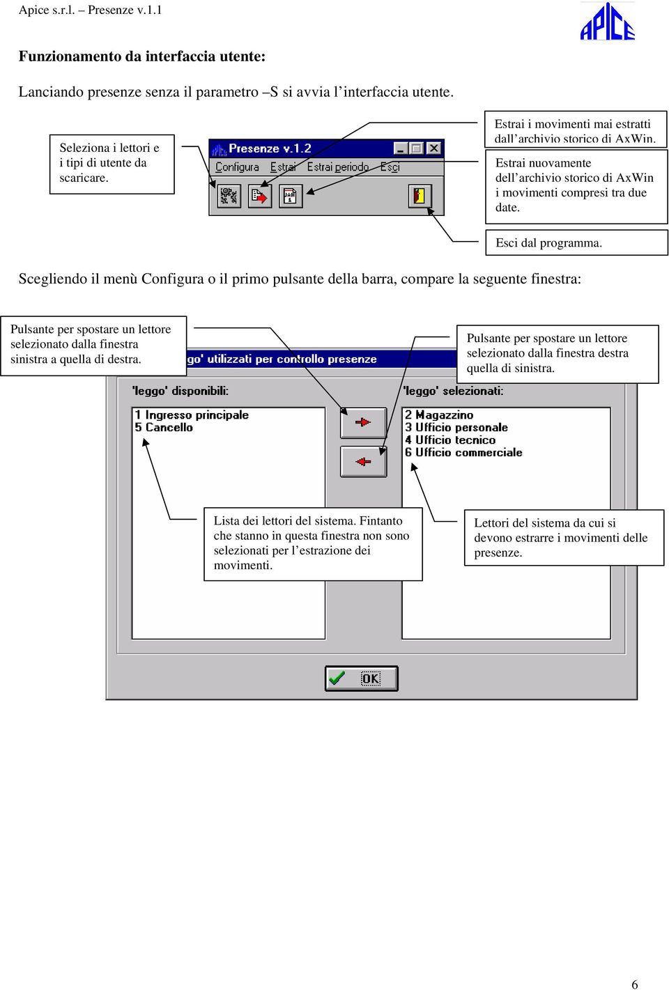 Scegliendo il menù Configura o il primo pulsante della barra, compare la seguente finestra: Pulsante per spostare un lettore selezionato dalla finestra sinistra a quella di destra.