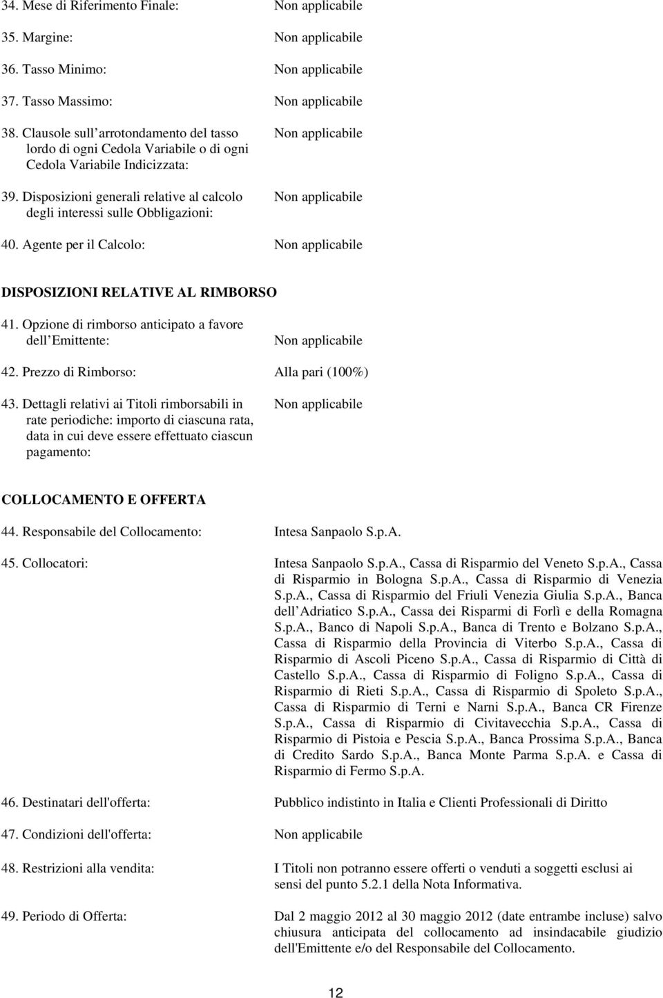 Opzione di rimborso anticipato a favore dell Emittente: 42. Prezzo di Rimborso: Alla pari (100%) 43.