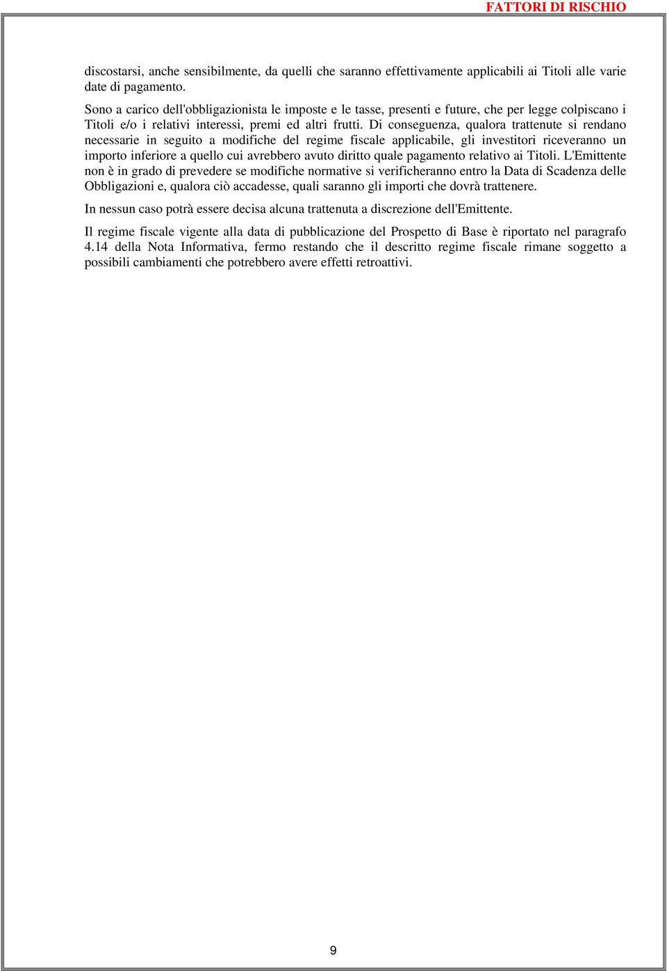 Di conseguenza, qualora trattenute si rendano necessarie in seguito a modifiche del regime fiscale applicabile, gli investitori riceveranno un importo inferiore a quello cui avrebbero avuto diritto