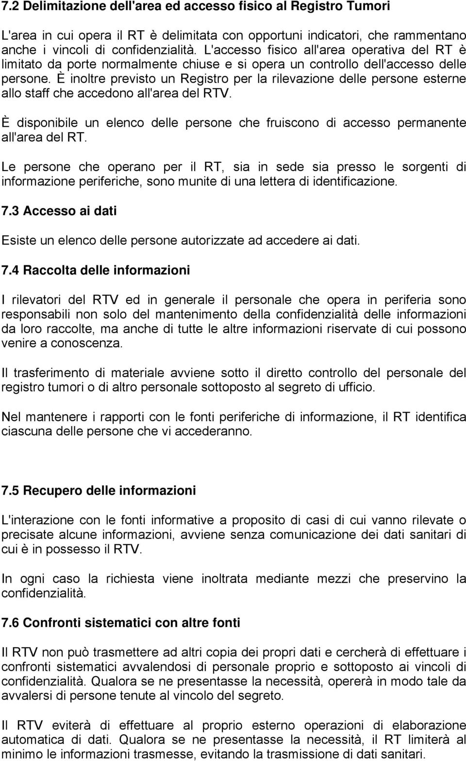 È inoltre previsto un Registro per la rilevazione delle persone esterne allo staff che accedono all'area del RTV.