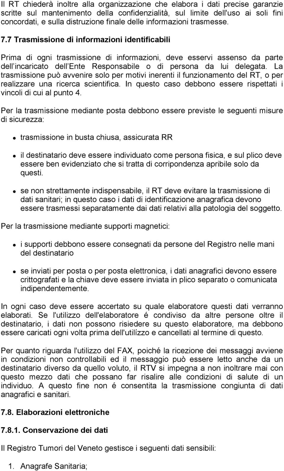 7 Trasmissione di informazioni identificabili Prima di ogni trasmissione di informazioni, deve esservi assenso da parte dell incaricato dell Ente Responsabile o di persona da lui delegata.