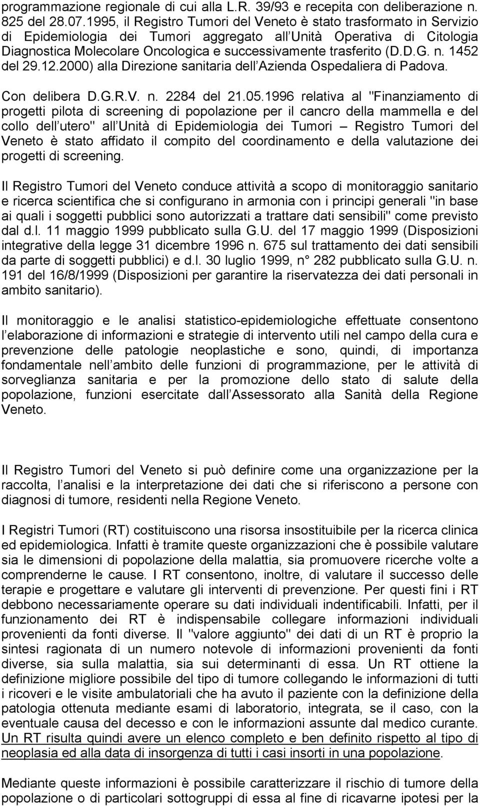 trasferito (D.D.G. n. 1452 del 29.12.2000) alla Direzione sanitaria dell Azienda Ospedaliera di Padova. Con delibera D.G.R.V. n. 2284 del 21.05.