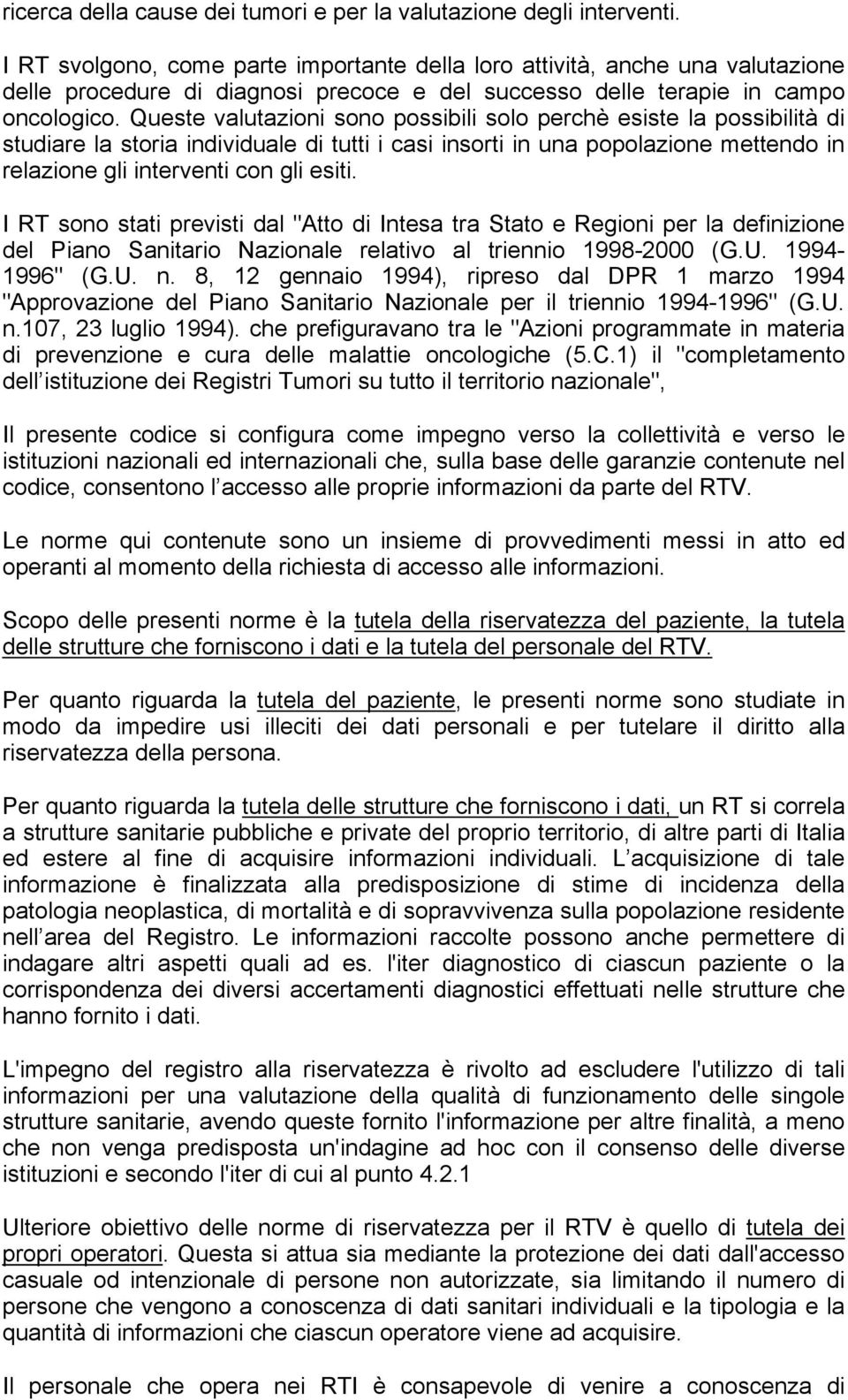 Queste valutazioni sono possibili solo perchè esiste la possibilità di studiare la storia individuale di tutti i casi insorti in una popolazione mettendo in relazione gli interventi con gli esiti.