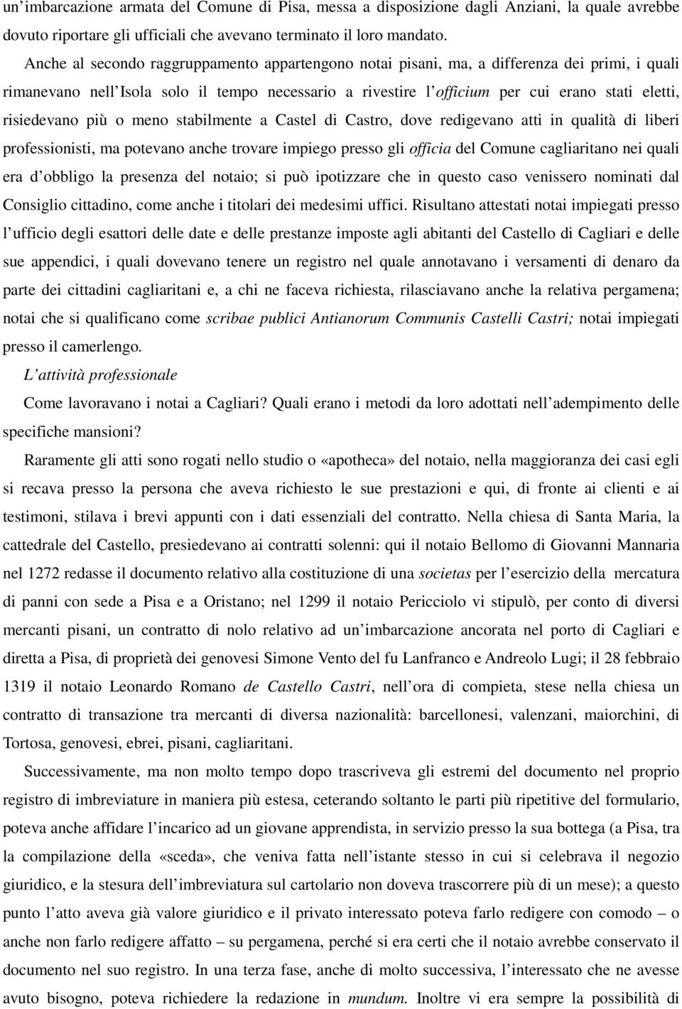 risiedevano più o meno stabilmente a Castel di Castro, dove redigevano atti in qualità di liberi professionisti, ma potevano anche trovare impiego presso gli officia del Comune cagliaritano nei quali