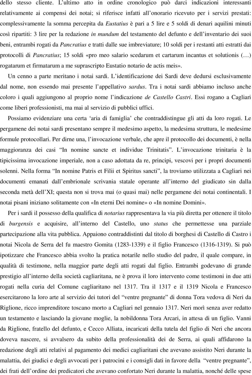 somma percepita da Eustatius è pari a 5 lire e 5 soldi di denari aquilini minuti così ripartiti: 3 lire per la redazione in mundum del testamento del defunto e dell inventario dei suoi beni, entrambi