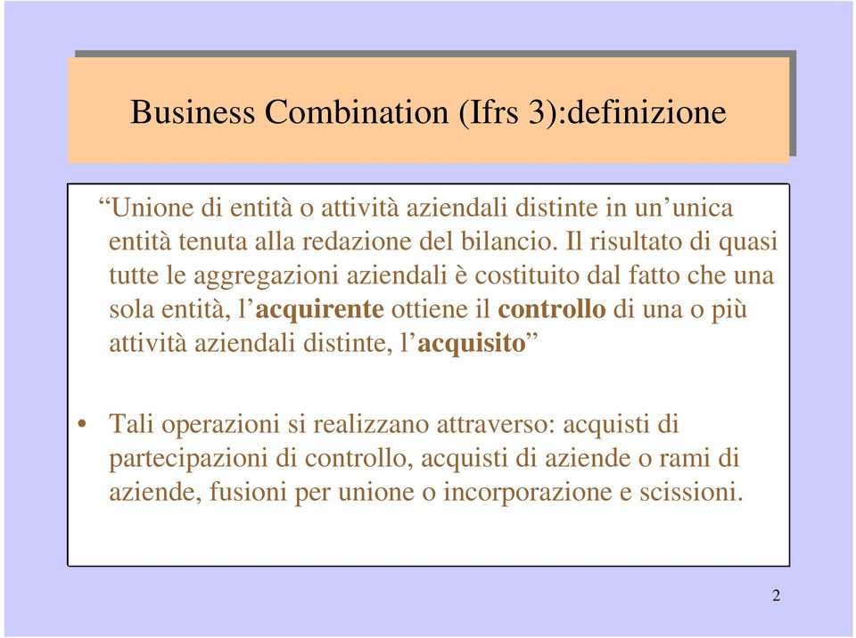 Il risultato di quasi tutte le aggregazioni aziendali è costituito dal fatto che una sola entità, l acquirente ottiene il controllo di