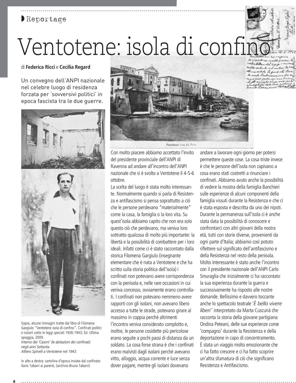 Interno dei Casoni (le abitazioni dei confinati) negli anni Settanta. Altiero Spinelli a Ventotene nel 1943.