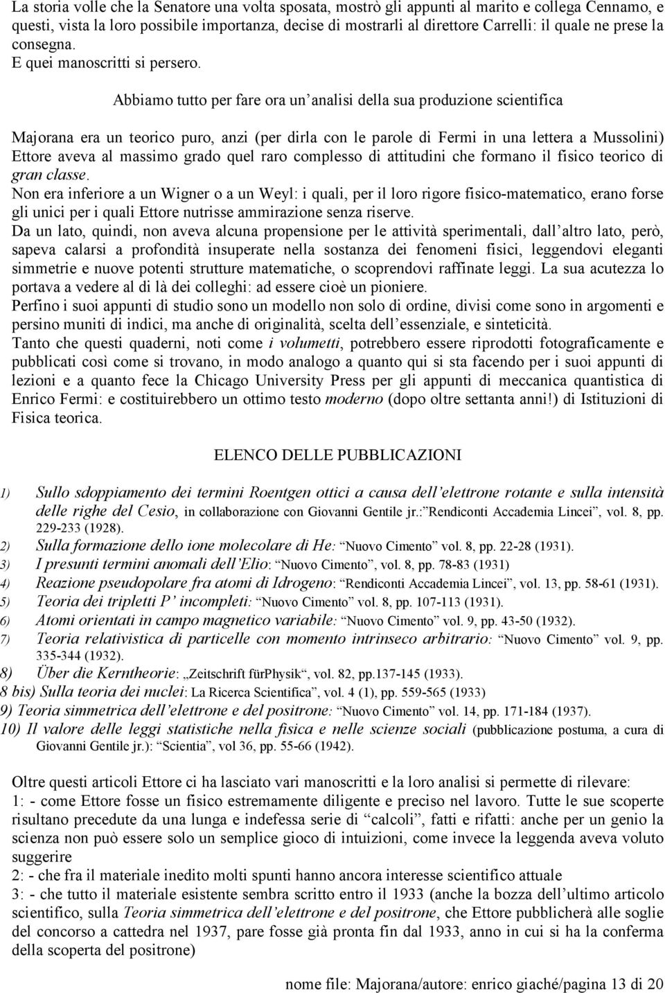 Abbiamo tutto per fare ora un analisi della sua produzione scientifica Majorana era un teorico puro, anzi (per dirla con le parole di Fermi in una lettera a Mussolini) Ettore aveva al massimo grado