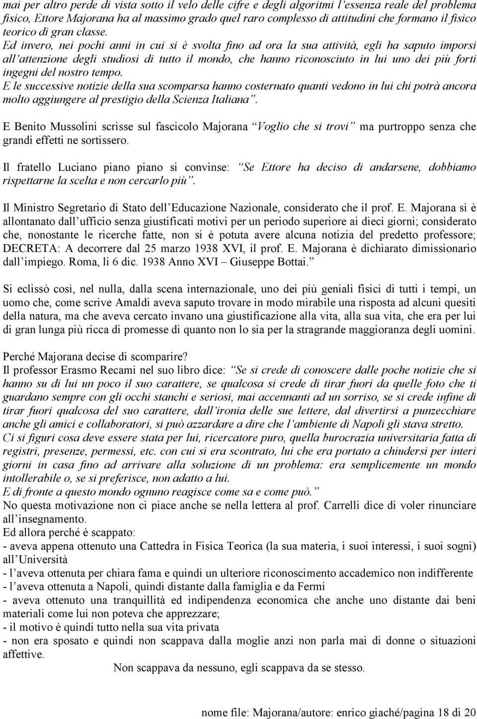 Ed invero, nei pochi anni in cui si è svolta fino ad ora la sua attività, egli ha saputo imporsi all attenzione degli studiosi di tutto il mondo, che hanno riconosciuto in lui uno dei più forti