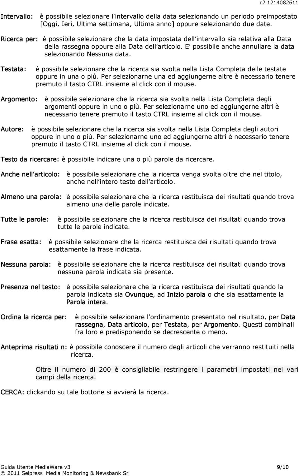 E possibile anche annullare la data selezionando Nessuna data. Testata: è possibile selezionare che la ricerca sia svolta nella Lista Completa delle testate oppure in una o più.