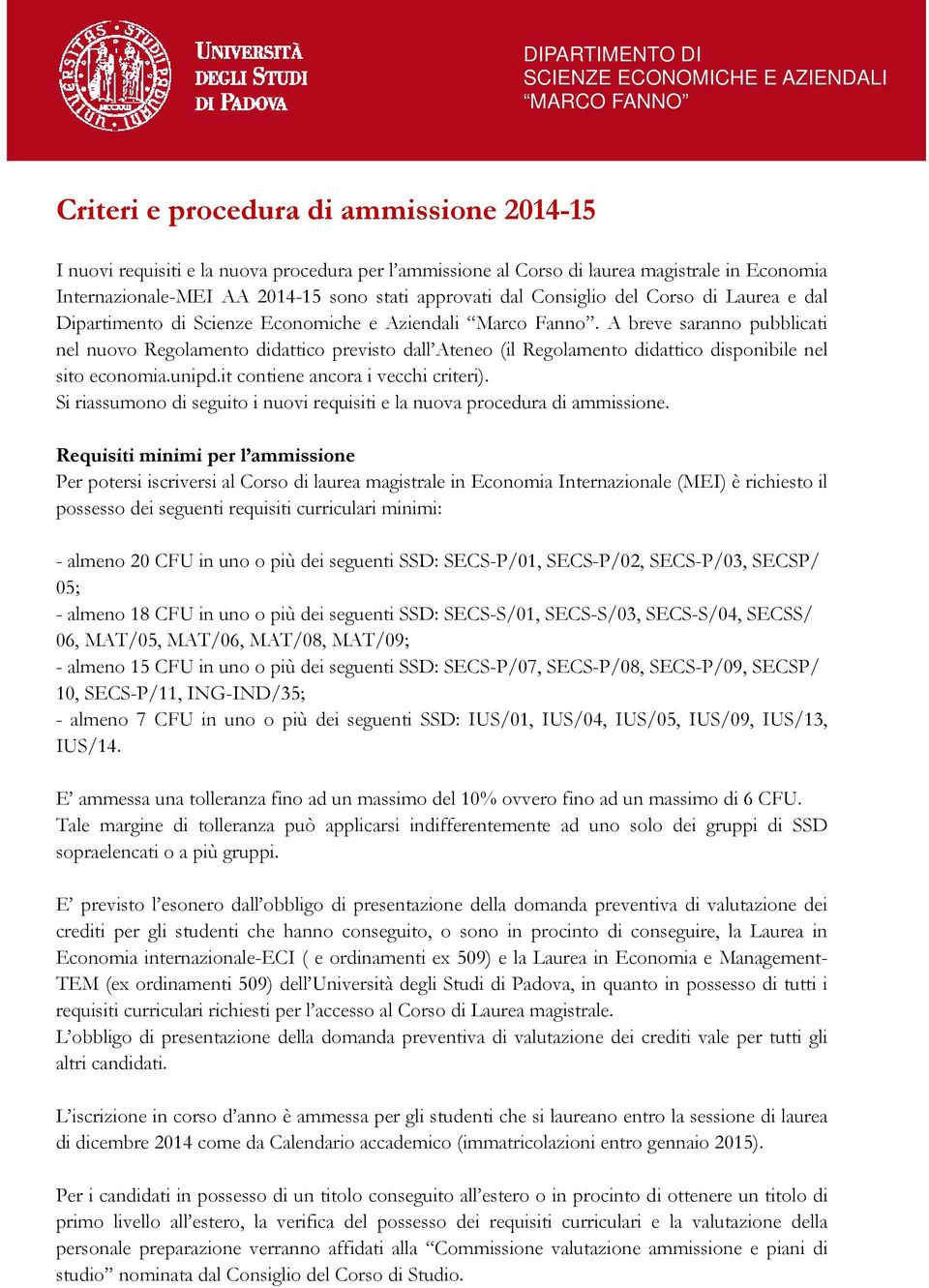 A breve saranno pubblicati nel nuovo Regolamento didattico previsto dall Ateneo (il Regolamento didattico disponibile nel sito economia.unipd.it contiene ancora i vecchi criteri).