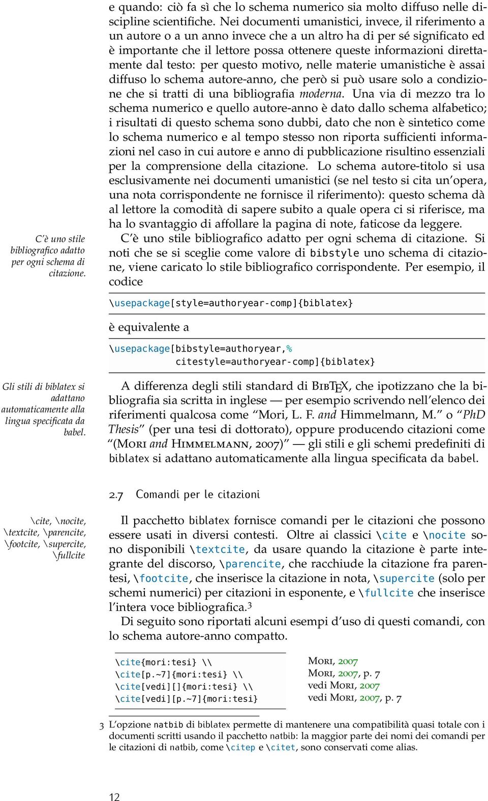 dal testo: per questo motivo, nelle materie umanistiche è assai diffuso lo schema autore-anno, che però si può usare solo a condizione che si tratti di una bibliografia moderna.