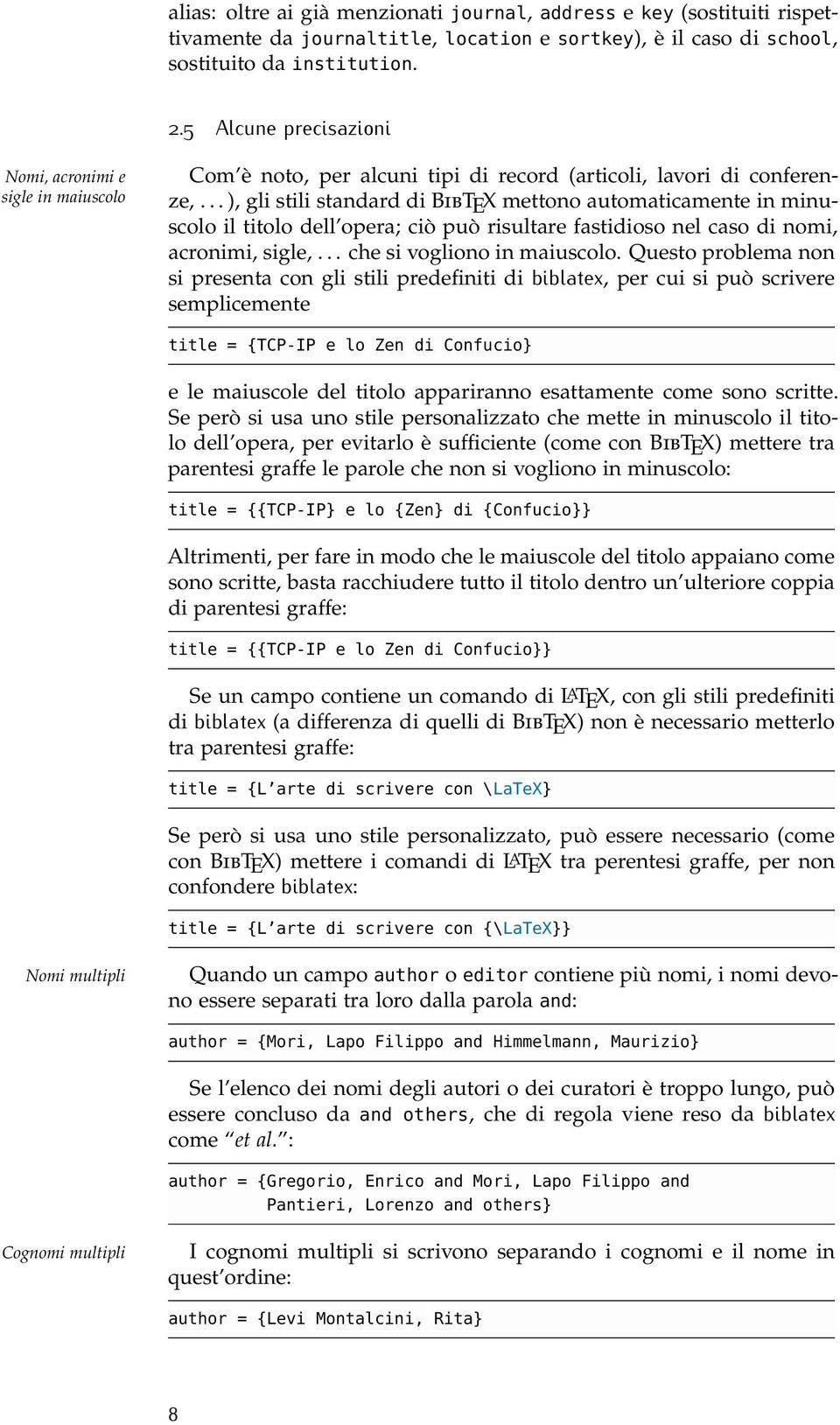 .. ), gli stili standard di BibTEX mettono automaticamente in minuscolo il titolo dell opera; ciò può risultare fastidioso nel caso di nomi, acronimi, sigle,... che si vogliono in maiuscolo.