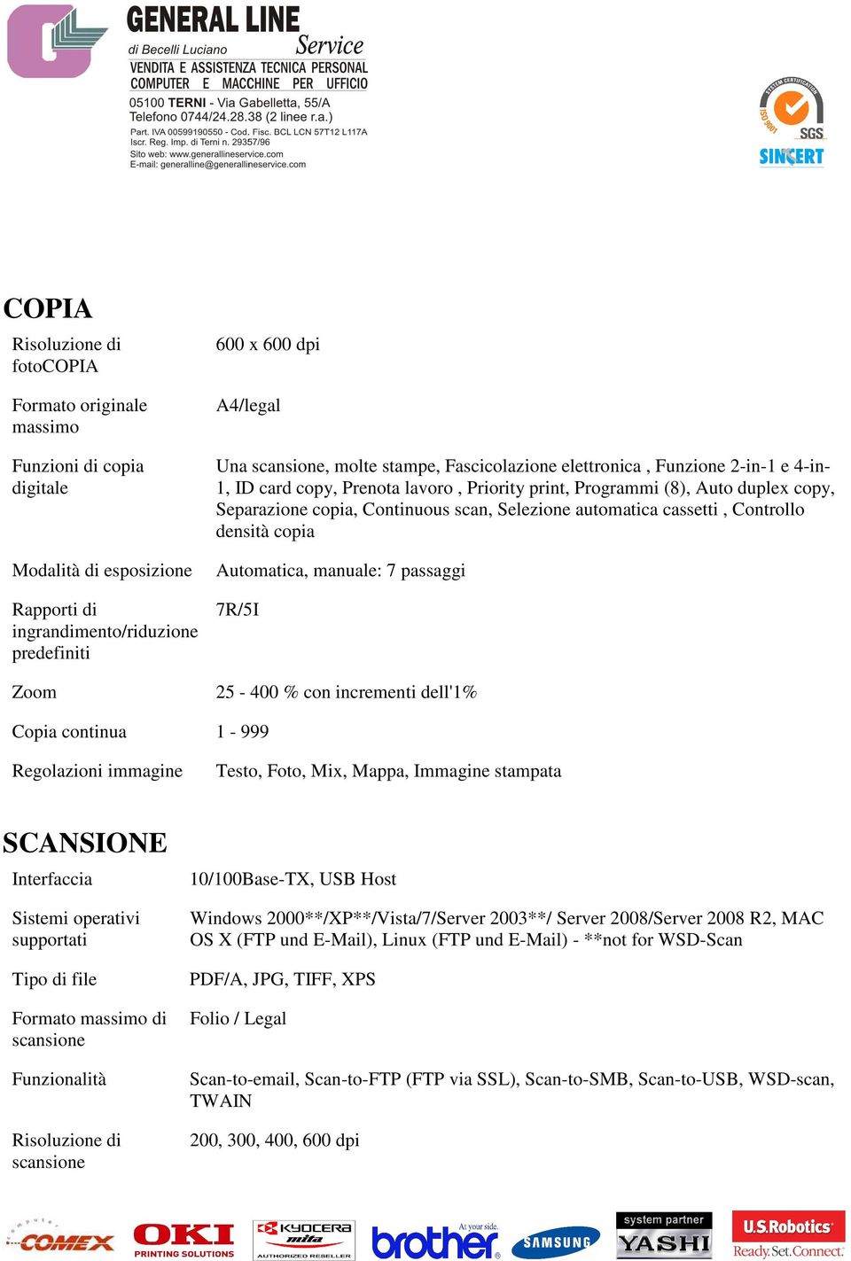 cassetti, Controllo densità copia Automatica, manuale: 7 passaggi 7R/5I 25-400 % con incrementi dell'1% Copia continua 1-999 Regolazioni immagine Testo, Foto, Mix, Mappa, Immagine stampata SCANSIONE