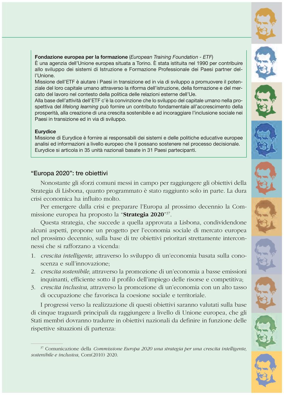 Missione dell ETF è aiutare i Paesi in transizione ed in via di sviluppo a promuovere il potenziale del loro capitale umano attraverso la riforma dell istruzione, della formazione e del mercato del