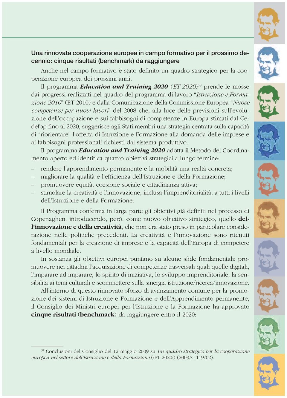 Il programma Education and Training 2020 (ET 2020) 38 prende le mosse dai progressi realizzati nel quadro del programma di lavoro Istruzione e Formazione 2010 (ET 2010) e dalla Comunicazione della