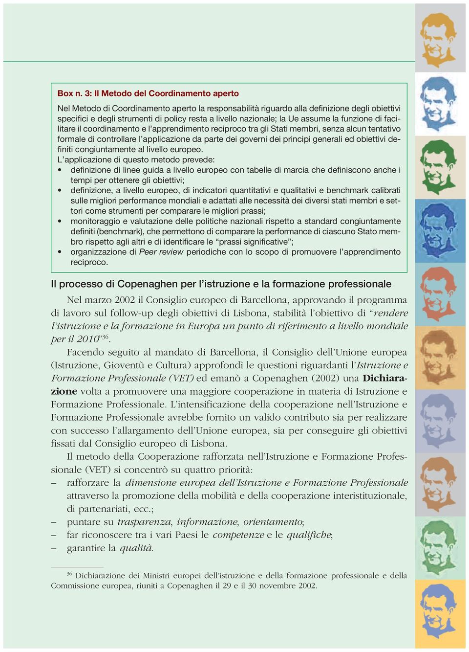 la Ue assume la funzione di facilitare il coordinamento e l apprendimento reciproco tra gli Stati membri, senza alcun tentativo formale di controllare l applicazione da parte dei governi dei principi