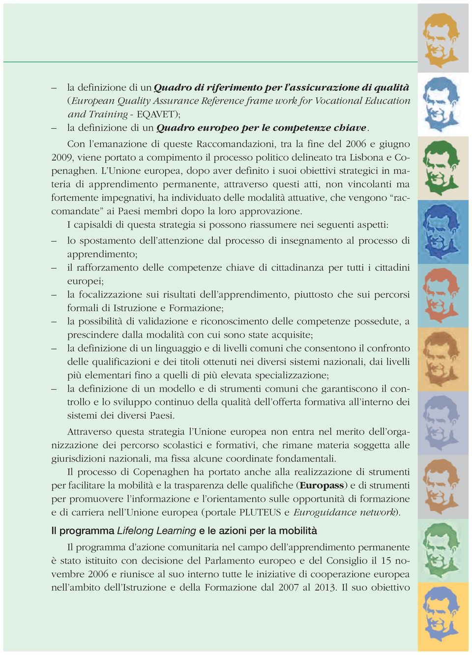 L Unione europea, dopo aver definito i suoi obiettivi strategici in materia di apprendimento permanente, attraverso questi atti, non vincolanti ma fortemente impegnativi, ha individuato delle