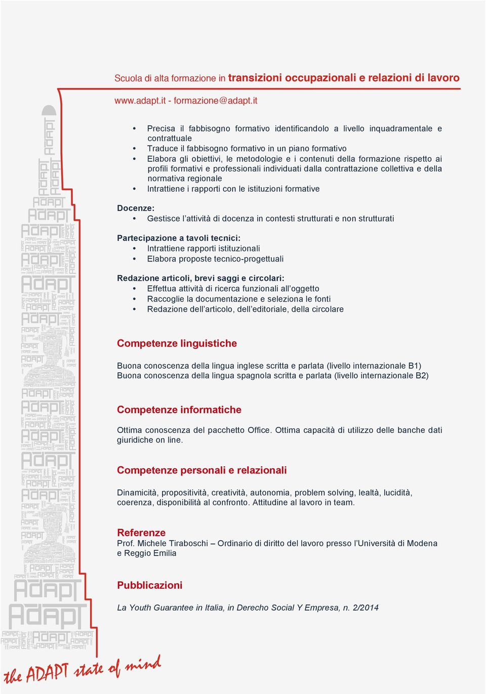 Gestisce l attività di docenza in contesti strutturati e non strutturati Partecipazione a tavoli tecnici: Intrattiene rapporti istituzionali Elabora proposte tecnico-progettuali Redazione articoli,