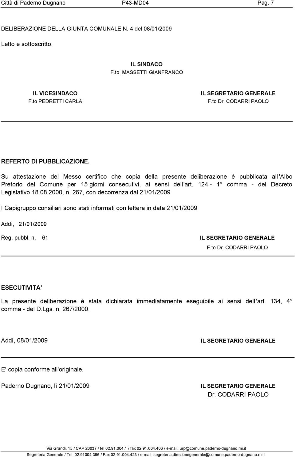 Su attestazione del Messo certifico che copia della presente deliberazione è pubblicata all'albo Pretorio del Comune per 15 giorni consecutivi, ai sensi dell'art.