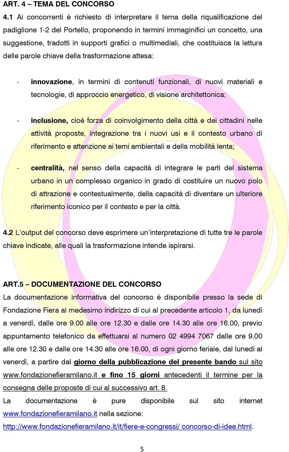 grafici o multimediali, che costituisca la lettura delle parole chiave della trasformazione attesa: - innovazione, in termini di contenuti funzionali, di nuovi materiali e tecnologie, di approccio