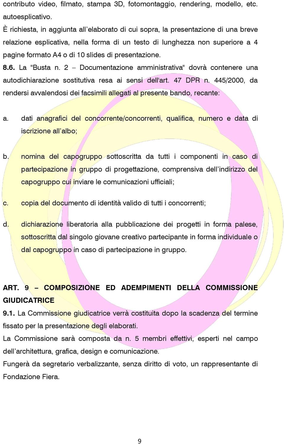 presentazione. 8.6. La "Busta n. 2 Documentazione amministrativa" dovrà contenere una autodichiarazione sostitutiva resa ai sensi dell'art. 47 DPR n.