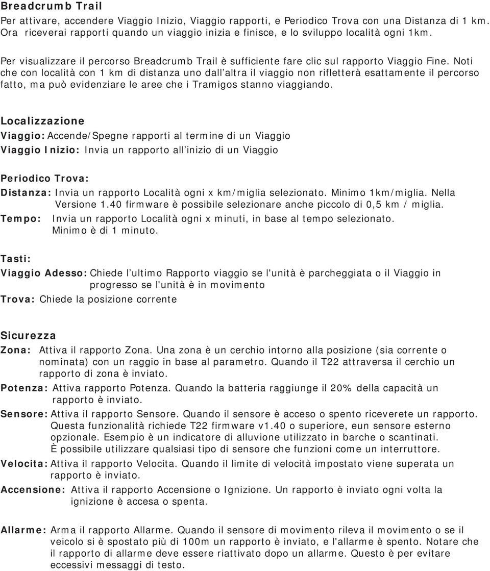 Noti che con località con 1 km di distanza uno dall altra il viaggio non rifletterà esattamente il percorso fatto, ma può evidenziare le aree che i Tramigos stanno viaggiando.