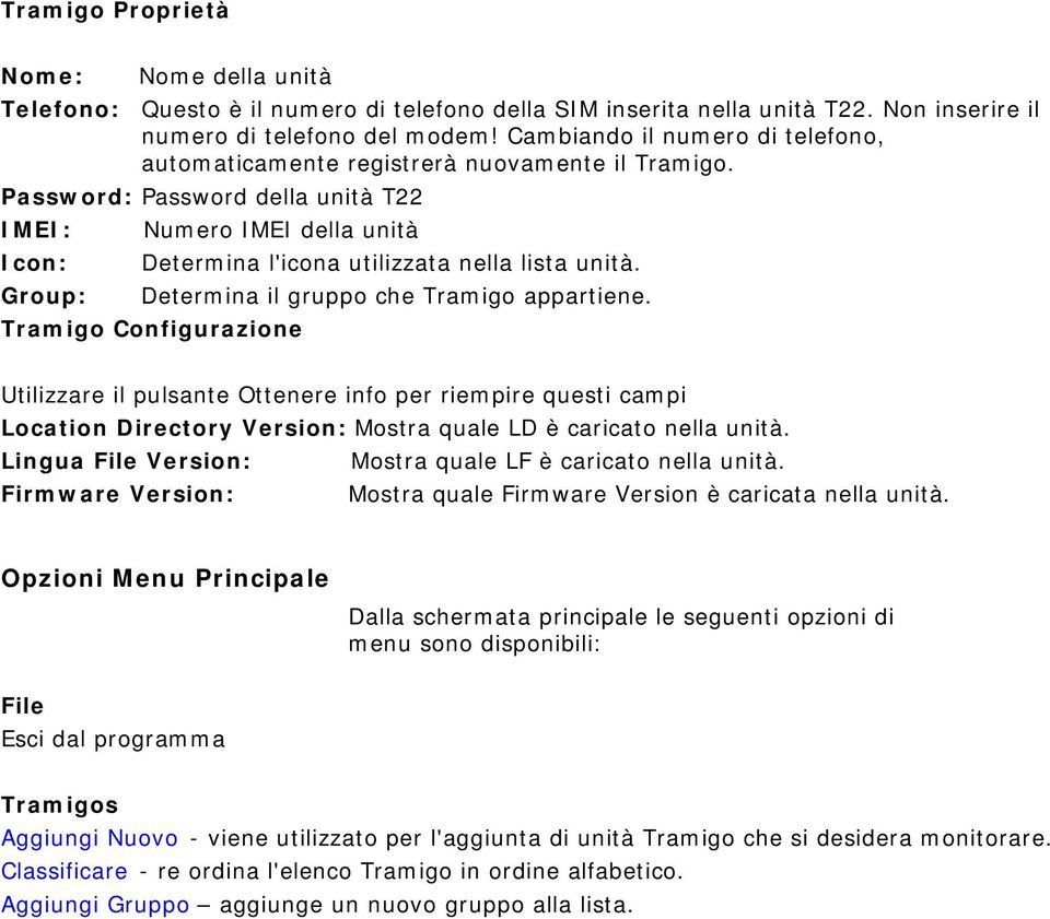 Password: Password della unità T22 IMEI: Numero IMEI della unità Icon: Determina l'icona utilizzata nella lista unità. Group: Determina il gruppo che Tramigo appartiene.