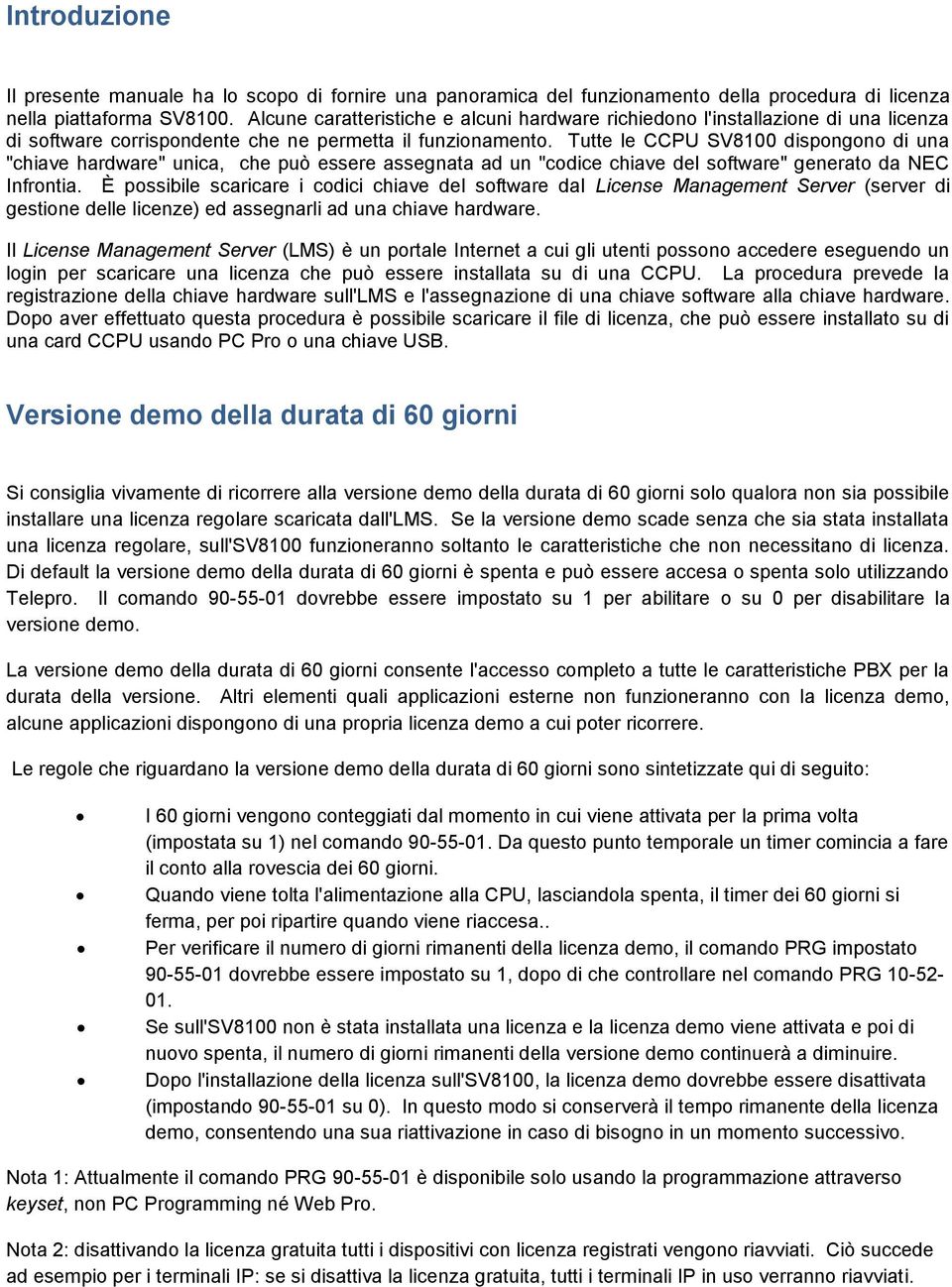 Tutte le CCPU SV8100 dispongono di una "chiave hardware" unica, che può essere assegnata ad un "codice chiave del software" generato da NEC Infrontia.