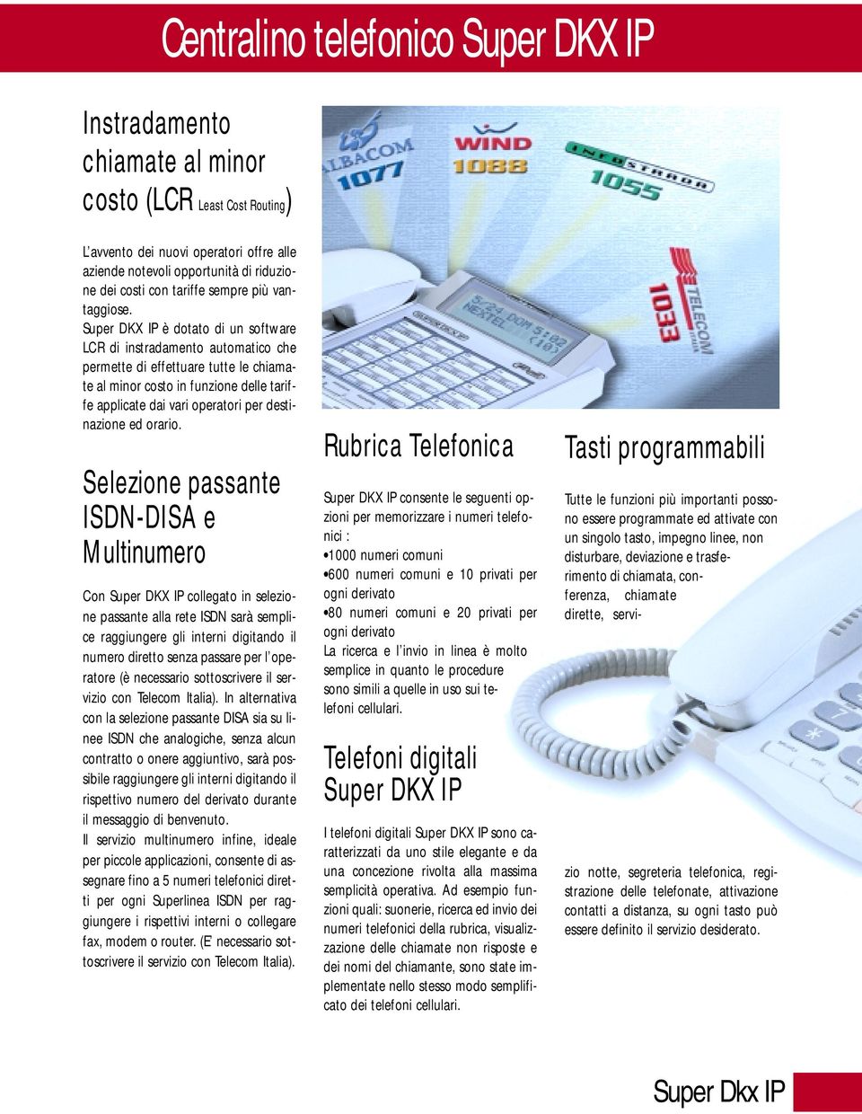 Super DKX IP è dotato di un software LCR di instradamento automatico che permette di effettuare tutte le chiamate al minor costo in funzione delle tariffe applicate dai vari operatori per