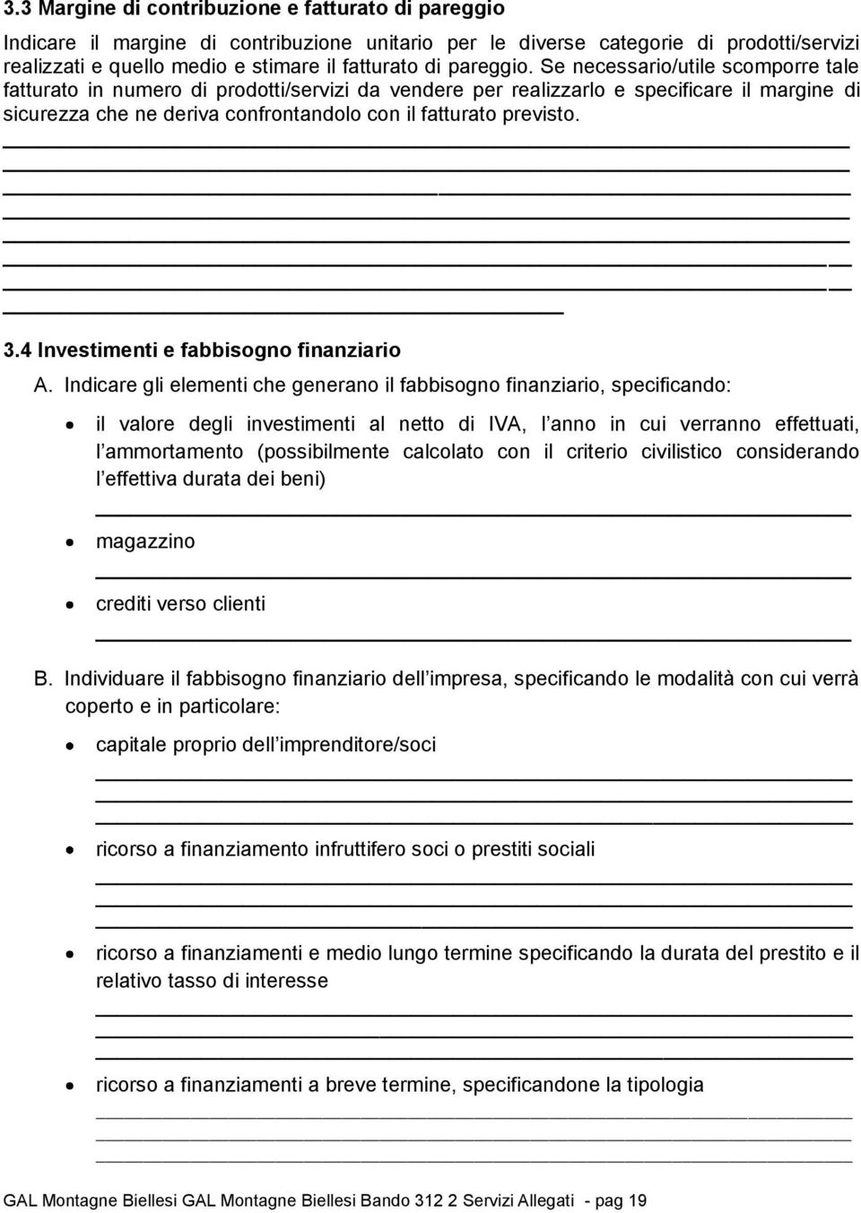 Se necessario/utile scomporre tale fatturato in numero di prodotti/servizi da vendere per realizzarlo e specificare il margine di sicurezza che ne deriva confrontandolo con il fatturato previsto. 3.