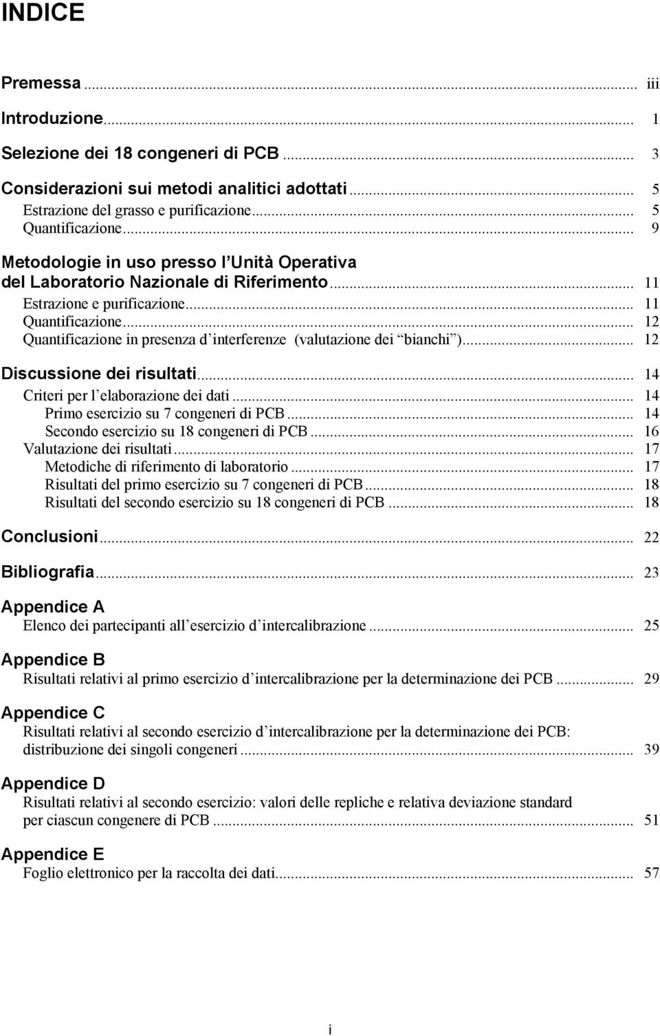 .. 1 Quantificazione in presenza d interferenze (valutazione dei bianchi )... 1 Discussione dei risultati... 1 Criteri per l elaborazione dei dati... 1 Primo esercizio su 7 congeneri di PCB.