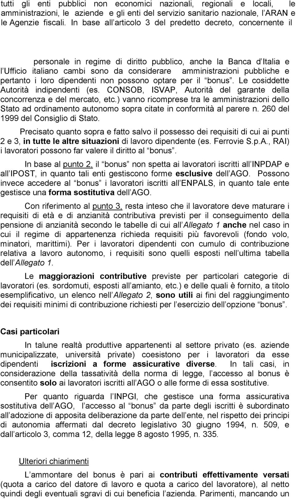 pertanto i loro dipendenti non possono optare per il bonus. Le cosiddette Autorità indipendenti (es. CONSOB, ISVAP, Autorità del garante della concorrenza e del mercato, etc.