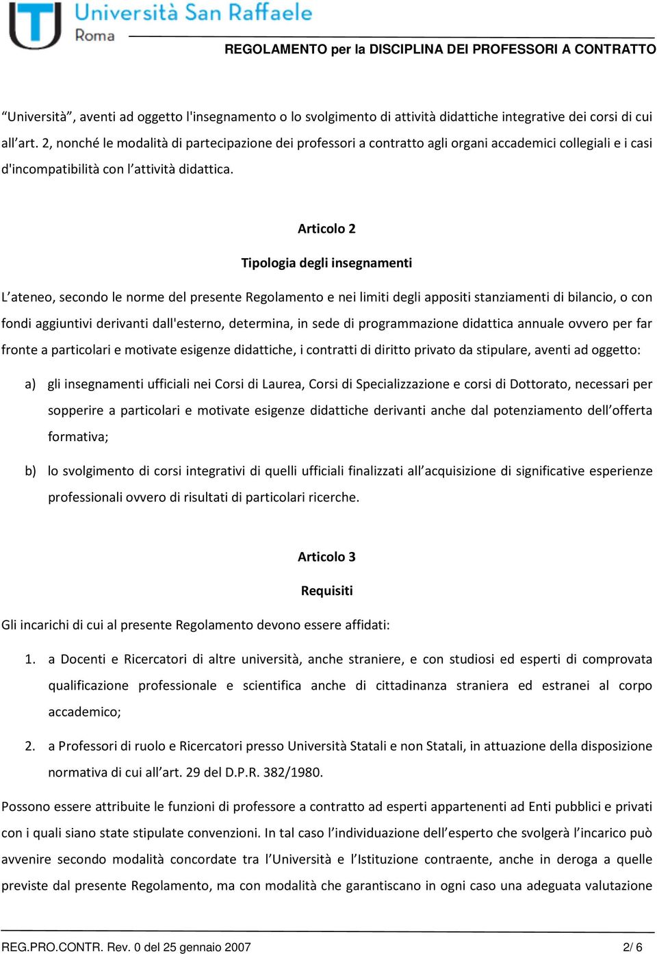 Articolo 2 Tipologia degli insegnamenti L ateneo, secondo le norme del presente Regolamento e nei limiti degli appositi stanziamenti di bilancio, o con fondi aggiuntivi derivanti dall'esterno,