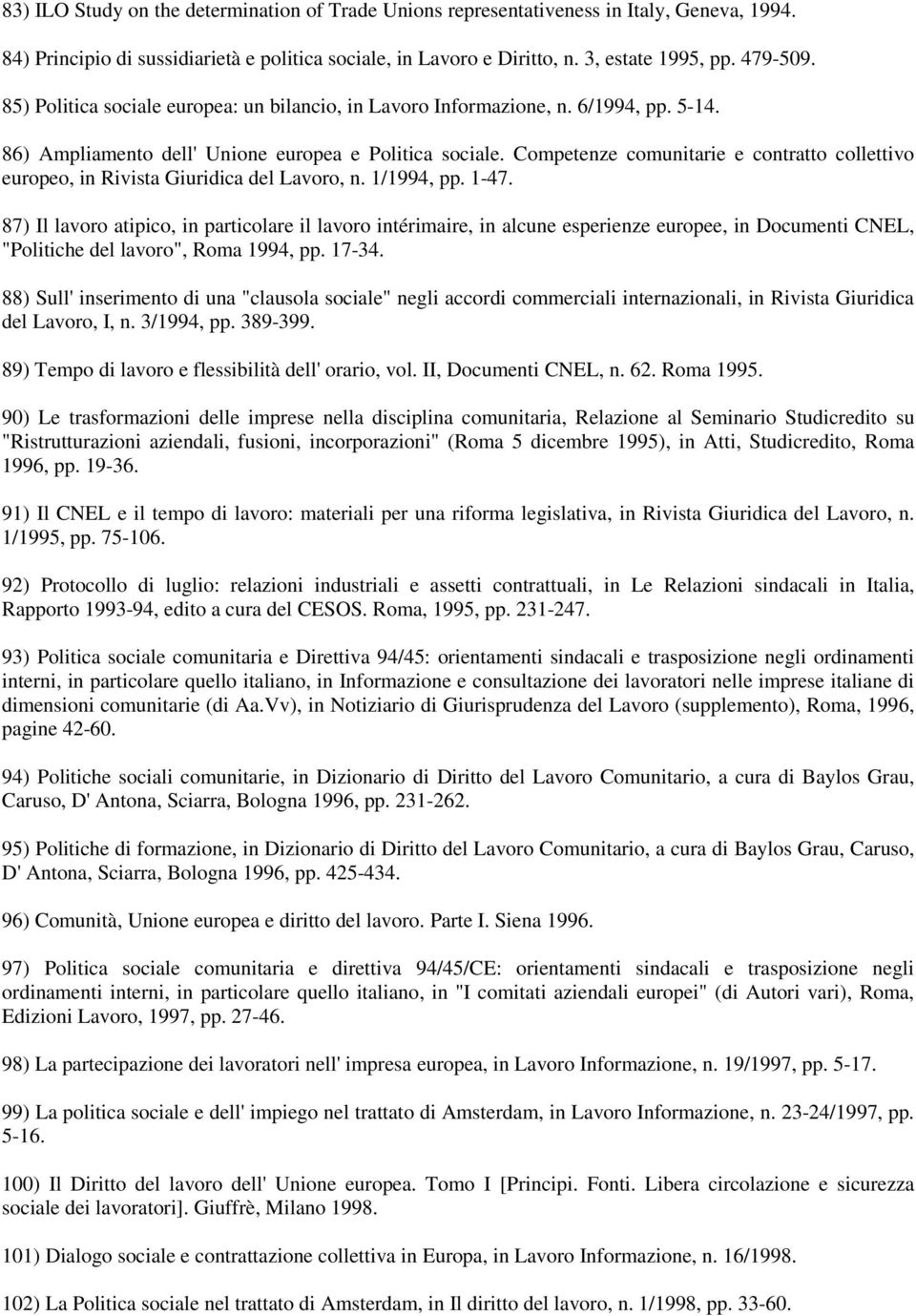 Competenze comunitarie e contratto collettivo europeo, in Rivista Giuridica del Lavoro, n. 1/1994, pp. 1-47.