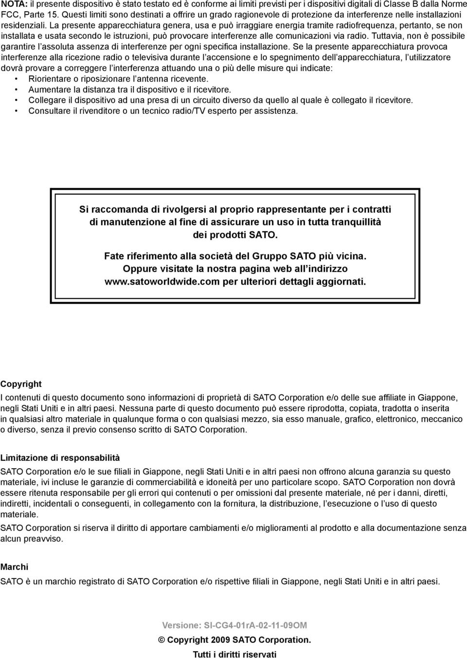 La presente apparecchiatura genera, usa e può irraggiare energia tramite radiofrequenza, pertanto, se non installata e usata secondo le istruzioni, può provocare interferenze alle comunicazioni via