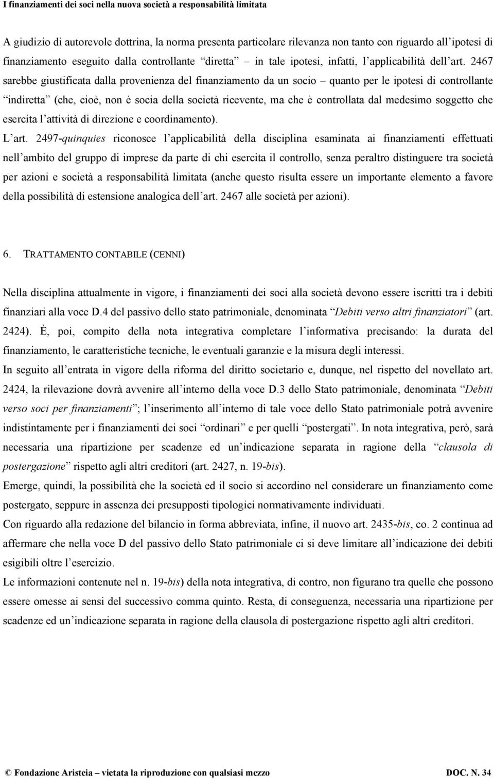 2467 sarebbe giustificata dalla provenienza del finanziamento da un socio quanto per le ipotesi di controllante indiretta (che, cioè, non è socia della società ricevente, ma che è controllata dal