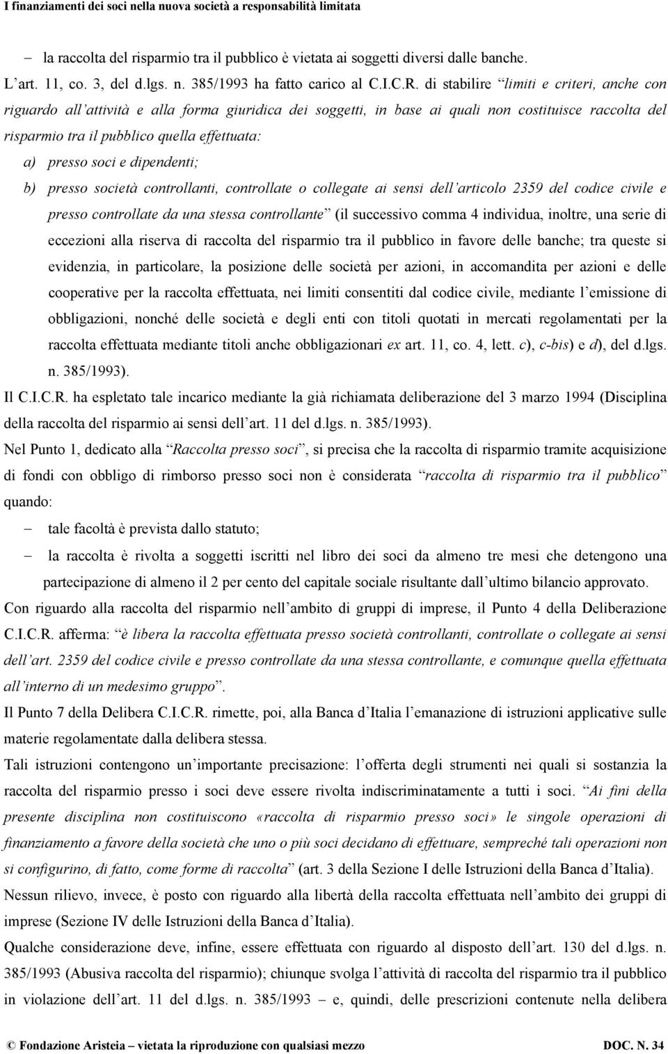 presso soci e dipendenti; b) presso società controllanti, controllate o collegate ai sensi dell articolo 2359 del codice civile e presso controllate da una stessa controllante (il successivo comma 4