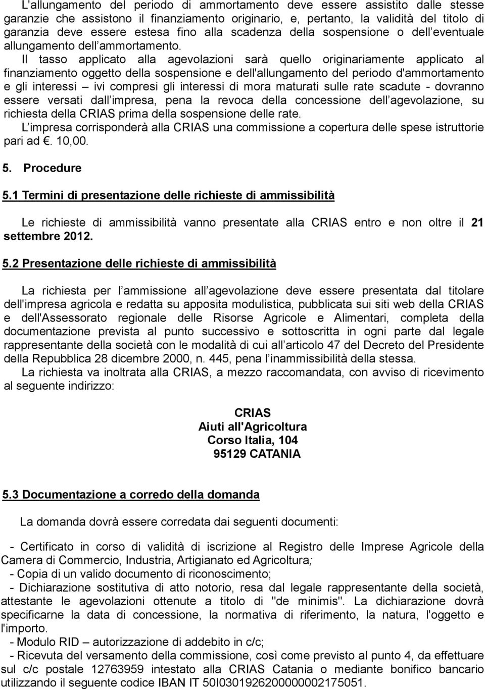 Il tasso applicato alla agevolazioni sarà quello originariamente applicato al finanziamento oggetto della sospensione e dell'allungamento del periodo d'ammortamento e gli interessi ivi compresi gli