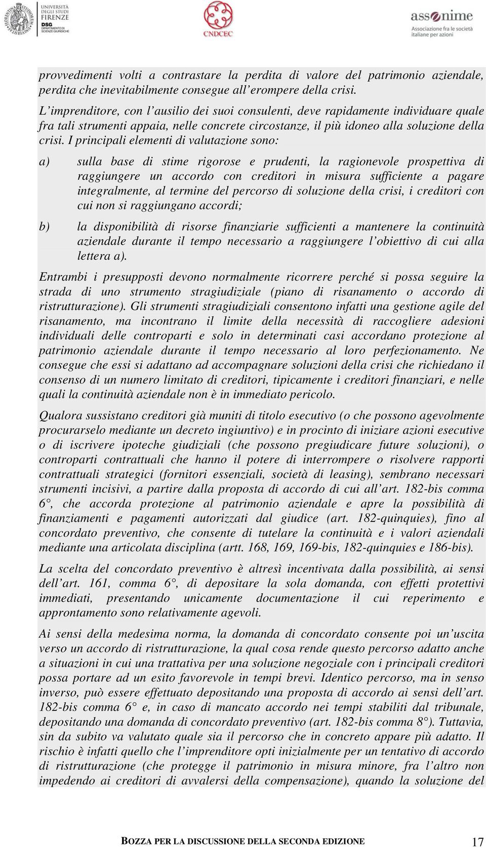 I principali elementi di valutazione sono: a) sulla base di stime rigorose e prudenti, la ragionevole prospettiva di raggiungere un accordo con creditori in misura sufficiente a pagare integralmente,