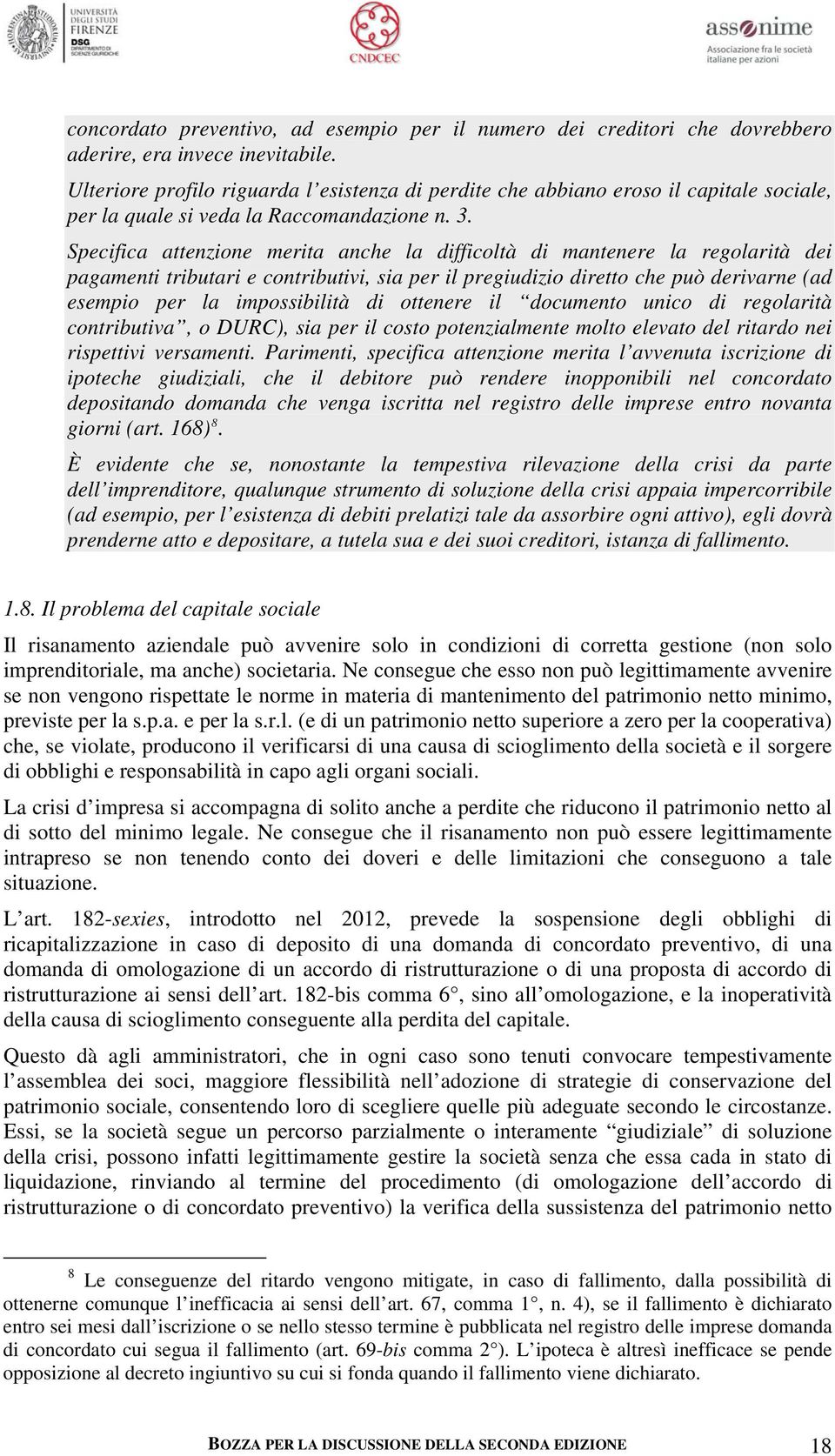 Specifica attenzione merita anche la difficoltà di mantenere la regolarità dei pagamenti tributari e contributivi, sia per il pregiudizio diretto che può derivarne (ad esempio per la impossibilità di