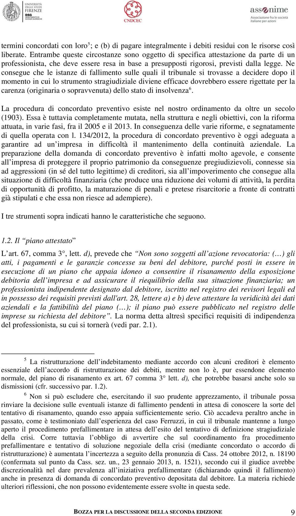 Ne consegue che le istanze di fallimento sulle quali il tribunale si trovasse a decidere dopo il momento in cui lo strumento stragiudiziale diviene efficace dovrebbero essere rigettate per la carenza