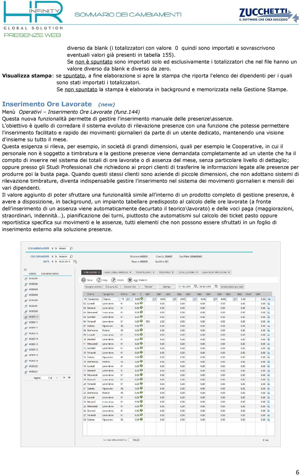 Visualizza stampa: se spuntato, a fine elaborazione si apre la stampa che riporta l'elenco dei dipendenti per i quali sono stati importati i totalizzatori.