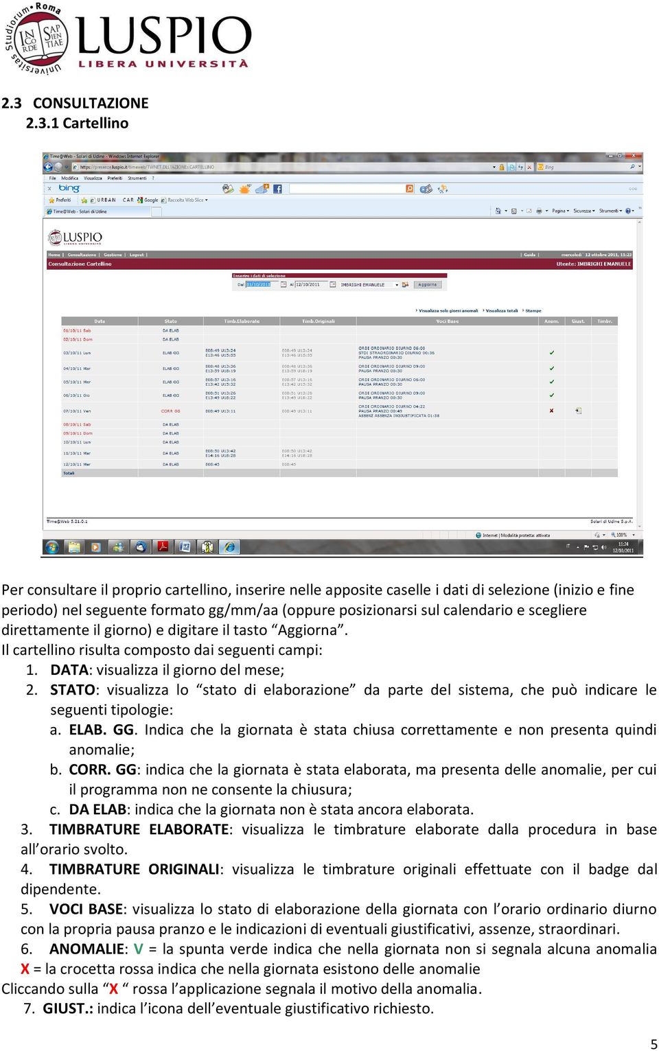 STATO: visualizza lo stato di elaborazione da parte del sistema, che può indicare le seguenti tipologie: a. ELAB. GG.