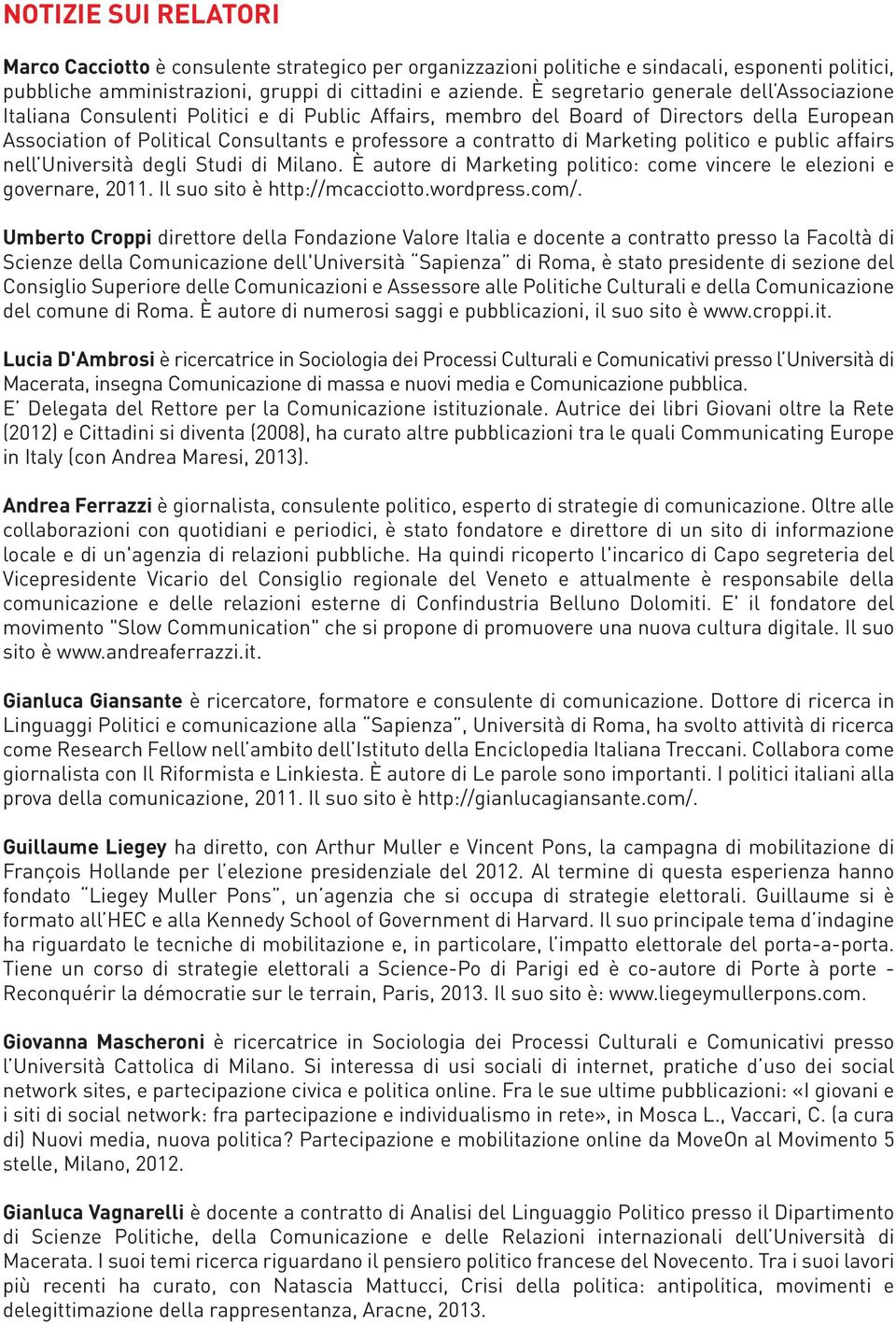 Marketing politico e public affairs nell Università degli Studi di Milano. È autore di Marketing politico: come vincere le elezioni e governare, 2011. Il suo sito è http://mcacciotto.wordpress.com/.