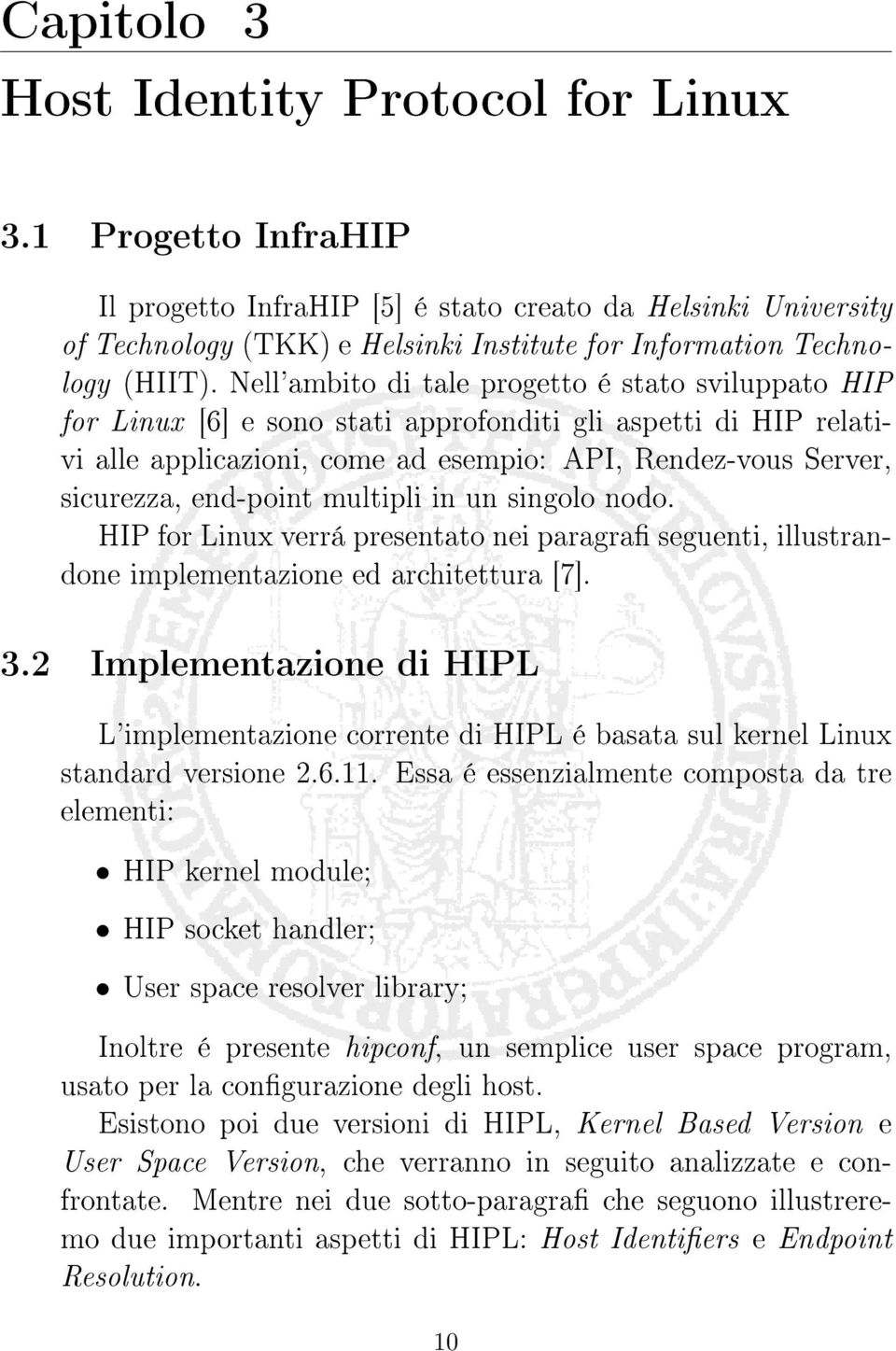 Nell'ambito di tale progetto é stato sviluppato HIP for Linux [6] e sono stati approfonditi gli aspetti di HIP relativi alle applicazioni, come ad esempio: API, Rendez-vous Server, sicurezza,
