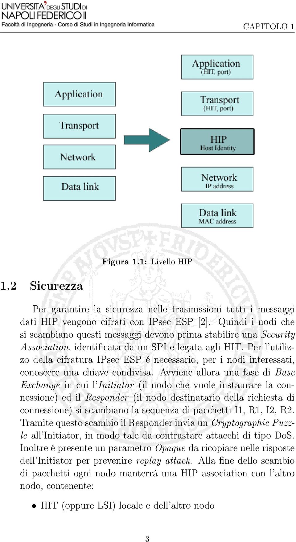 Per l'utilizzo della cifratura IPsec ESP é necessario, per i nodi interessati, conoscere una chiave condivisa.